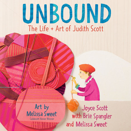 Unbound: The Life and Art of Judith Scott by Joyce Scott, Brie Spangler and Melissa Sweet