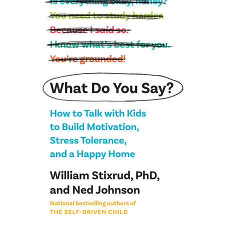 What Do You Say? by William Stixrud, PhD and Ned Johnson