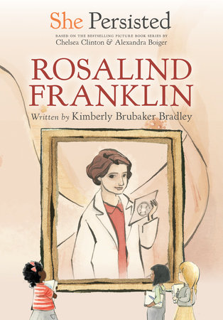 She Persisted: Rosalind Franklin by Kimberly Brubaker Bradley and Chelsea Clinton