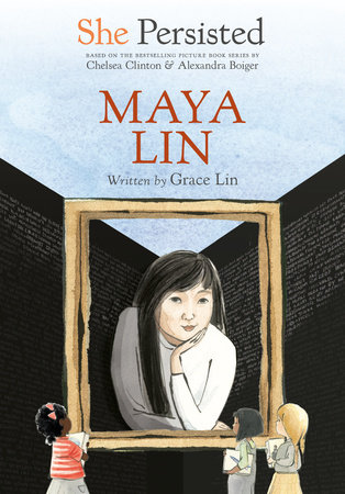 She Persisted: Maya Lin by Grace Lin with introduction by Chelsea Clinton; illustrated by Alexandra Boiger and Gillian Flint