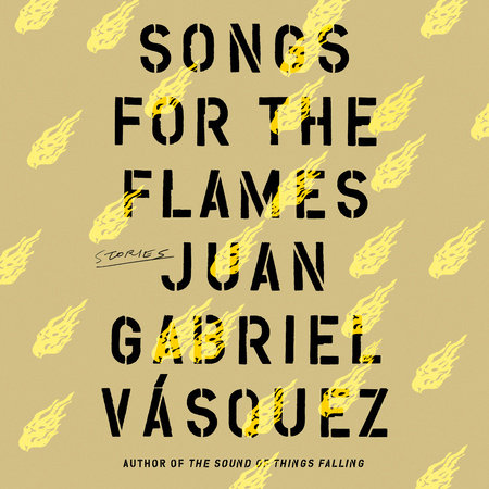 Songs for the Flames by Juan Gabriel Vasquez