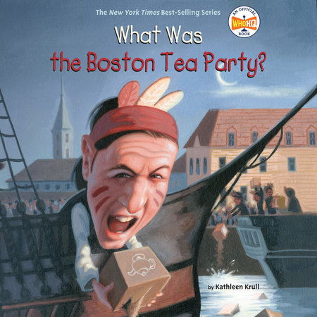 What Was The Boston Tea Party By Kathleen Krull Who Hq Penguinrandomhouse Com Books