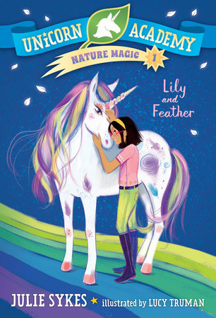 Unicorn Academy Nature Magic #1: Lily and Feather by Julie Sykes; illustrated by Lucy Truman