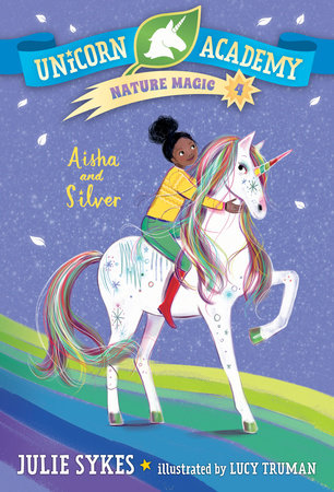 Unicorn Academy Nature Magic #4: Aisha and Silver by Julie Sykes