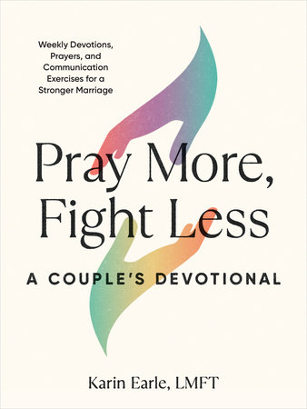 Pray More, Fight Less: A Couple's Devotional by Karin Earle, LMFT