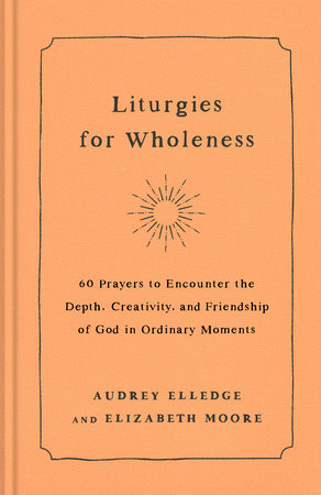 Liturgies for Wholeness by Audrey Elledge and Elizabeth Moore