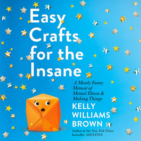 Easy Crafts for the Insane by Kelly Williams Brown