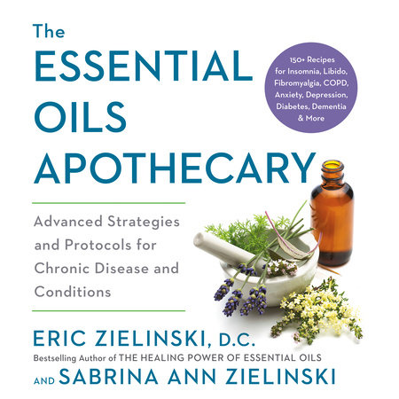 The Essential Oils Apothecary by Eric Zielinski, DC and Sabrina Ann Zielinski
