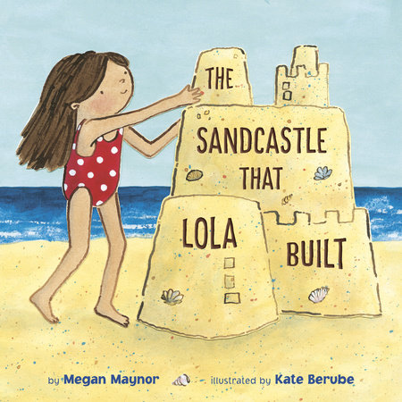 The Sandcastle That Lola Built by Megan Maynor