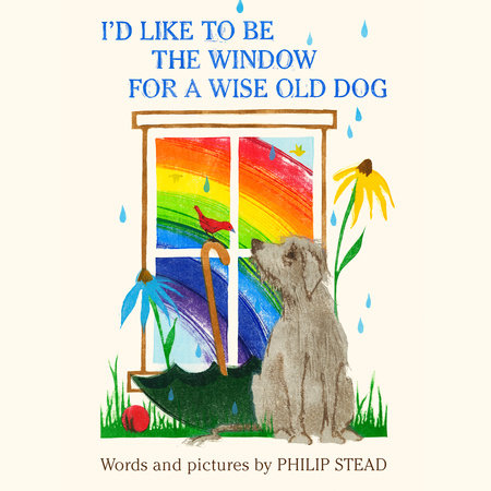 I'd Like to Be the Window for a Wise Old Dog by Philip C. Stead