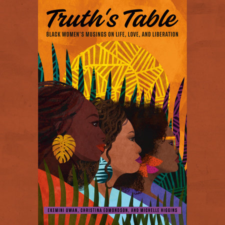 Truth's Table by Ekemini Uwan, Christina Edmondson and Michelle Higgins