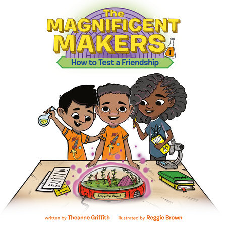 The Magnificent Makers #1: How to Test a Friendship by Theanne Griffith
