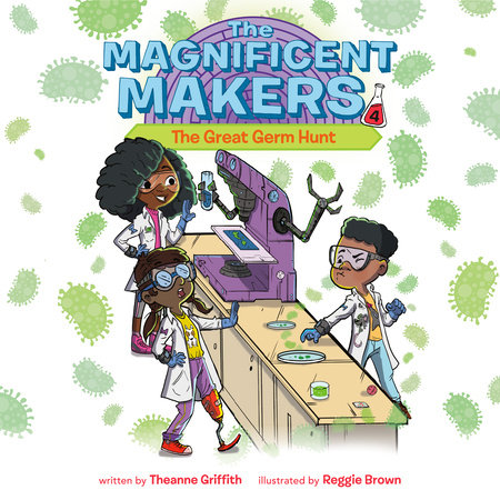 The Magnificent Makers #4: The Great Germ Hunt by Theanne Griffith