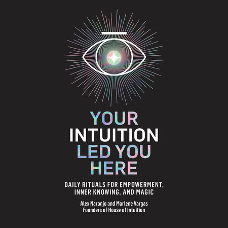 Your Intuition Led You Here by Alex Naranjo and Marlene Vargas