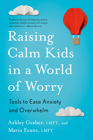 Raising Calm Kids in a World of Worry by Ashley Graber, LMFT and Maria Evans, LMFT