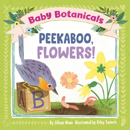 Baby Botanicals: Peekaboo, Flowers! by Jillian Miao; illustrated by Riley Samels