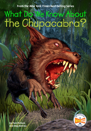 What Do We Know About the Chupacabra? by Pam Pollack, Meg Belviso and Who HQ