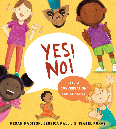 Yes! No!: A First Conversation About Consent by Megan Madison and Jessica Ralli