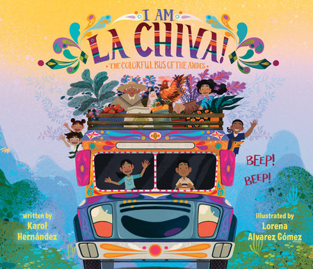 I Am La Chiva!: The Colorful Bus of the Andes by Karol Hernández