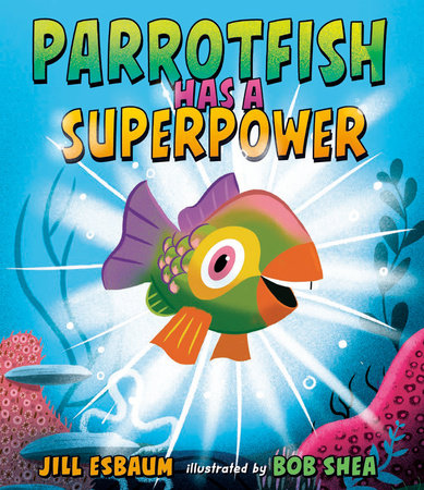 Parrotfish Has a Superpower by Jill Esbaum
