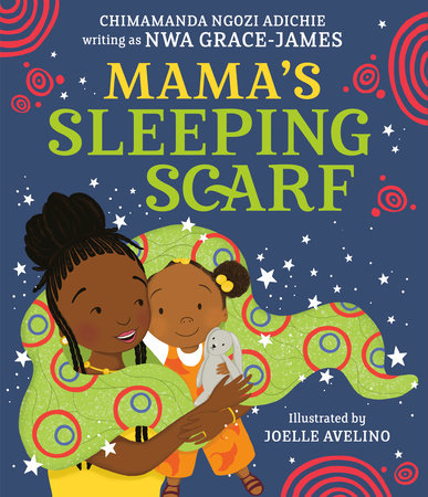 Mama's Sleeping Scarf by Chimamanda Ngozi Adichie and Nwa Grace-James
