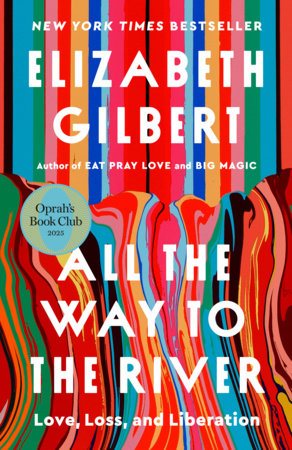 All the Way to the River: Oprah's Book Club by Elizabeth Gilbert