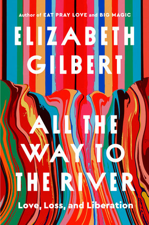 All the Way to the River: Oprah's Book Club by Elizabeth Gilbert