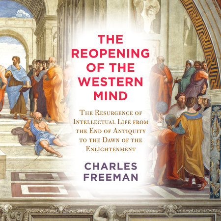 The Reopening of the Western Mind by Charles Freeman