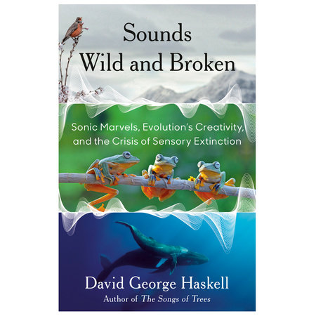 Sounds Wild and Broken by David George Haskell