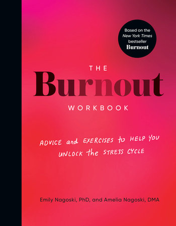 The Burnout Workbook by Amelia Nagoski, DMA and Emily Nagoski, PhD