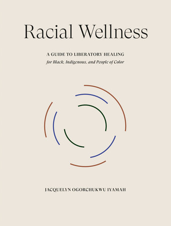 Racial Wellness by Jacquelyn Ogorchukwu Iyamah