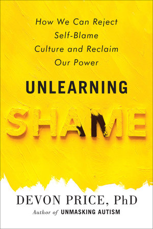 Unlearning Shame by Devon Price, PhD