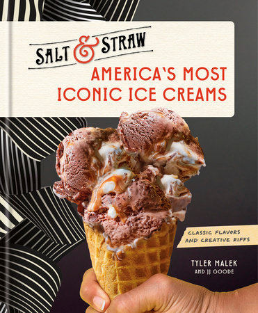 America's Most Iconic Ice Creams: A Salt & Straw Cookbook by Tyler Malek and JJ Goode