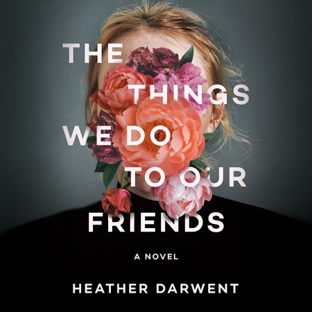 The Things We Do to Our Friends by Heather Darwent