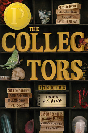 The Collectors: Stories by M. T. Anderson, e.E. Charlton-Trujillo, A.S. King, David Levithan, Cory McCarthy, Anna-Marie McLemore, G. Neri, Jason Reynolds, Randy Ribay and Jenny Torres Sanchez