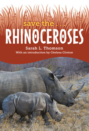 Save the... Rhinoceroses by Sarah L. Thomson and Chelsea Clinton