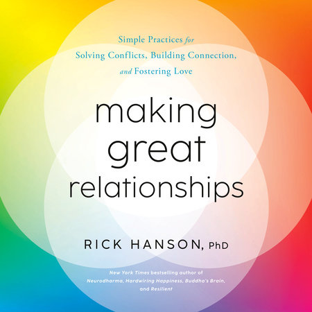Making Great Relationships by Rick Hanson, PhD