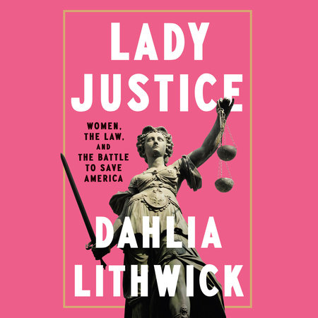 Lady Justice by Dahlia Lithwick 9780525561408 PenguinRandomHouse Books