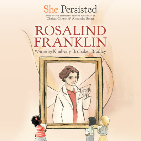 She Persisted: Rosalind Franklin by Kimberly Brubaker Bradley and Chelsea Clinton