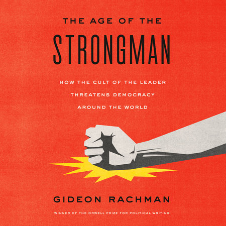 The Age of the Strongman by Gideon Rachman