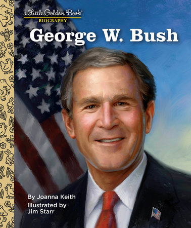 George W. Bush: A Little Golden Book Biography by Joanna Keith; illustrated by Jim Starr