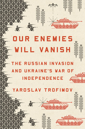 Our Enemies Will Vanish by Yaroslav Trofimov