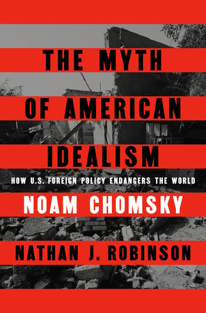 The Myth of American Idealism by Noam Chomsky and Nathan J. Robinson