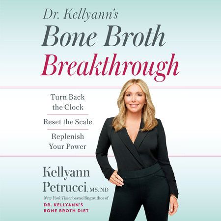 Dr. Kellyann's Bone Broth Breakthrough by Kellyann Petrucci, MS, ND