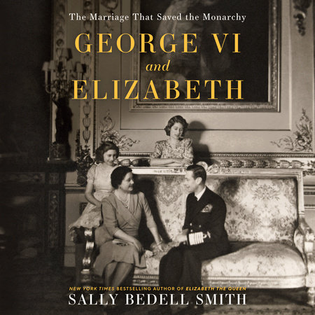 George VI and Elizabeth by Sally Bedell Smith