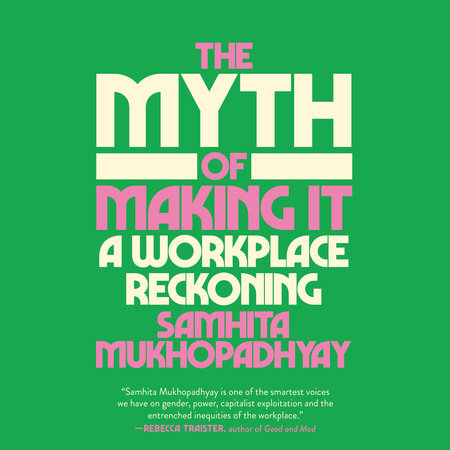 The Myth of Making It by Samhita Mukhopadhyay
