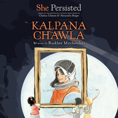She Persisted: Kalpana Chawla by Raakhee Mirchandani and Chelsea Clinton