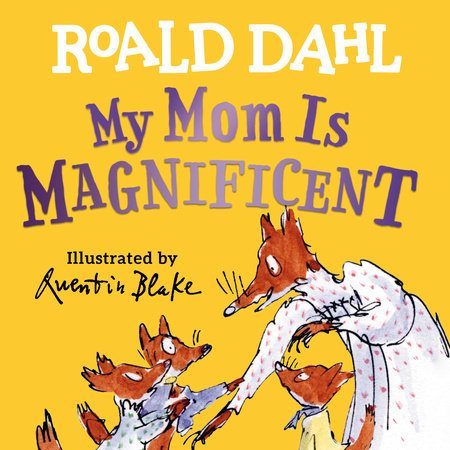 My Mom Is Magnificent by Roald Dahl