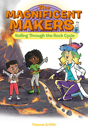 The Magnificent Makers #9: Rolling Through the Rock Cycle by Theanne Griffith