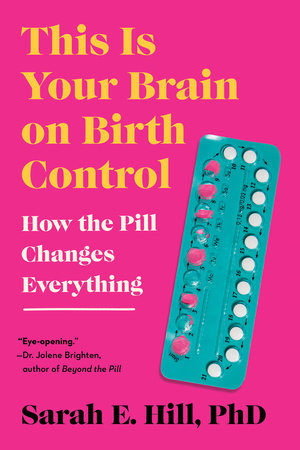 This Is Your Brain on Birth Control by Sarah Hill